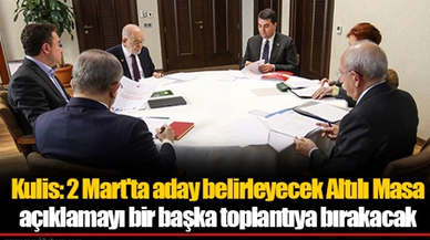 Kulis: 2 Mart'ta aday belirleyecek Altılı Masa açıklamayı bir başka toplantıya bırakacak