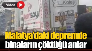 Malatya'daki depremde binaların çöktüğü anlar