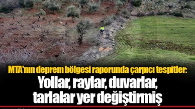 MTA'nın deprem bölgesi raporunda çarpıcı tespitler: Yollar, raylar, duvarlar, tarlalar yer değiştirmiş