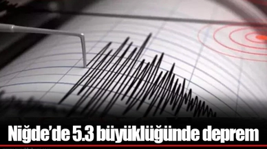Niğde'de 5.3 büyüklüğünde deprem oldu