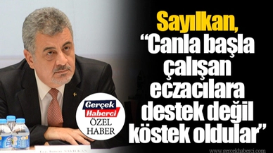 Sayılkan, “Canla başla çalışan eczacılara destek değil köstek oldular”