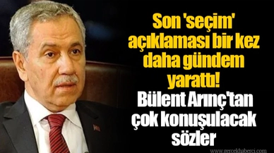 Son 'seçim' açıklaması bir kez daha gündem yarattı! Bülent Arınç'tan çok konuşulacak sözler