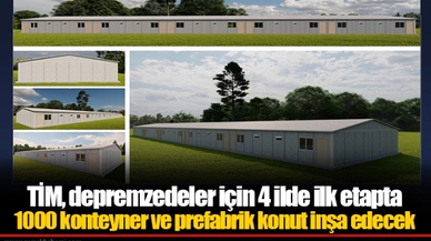 TİM, depremzedeler için 4 ilde ilk etapta 1000 konteyner ve prefabrik konut inşa edecek
