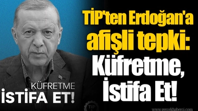 TİP'ten Erdoğan'a afişli tepki: Küfretme, İstifa Et!