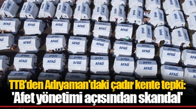 TTB'den Adıyaman'daki çadır kente tepki: 'Afet yönetimi açısından skandal'
