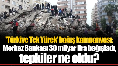 'Türkiye Tek Yürek' bağış kampanyası: Merkez Bankası 30 milyar lira bağışladı, tepkiler ne oldu?