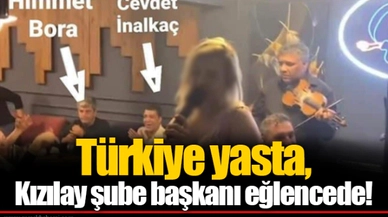 Türkiye yasta, Kızılay şube başkanı eğlencede!
