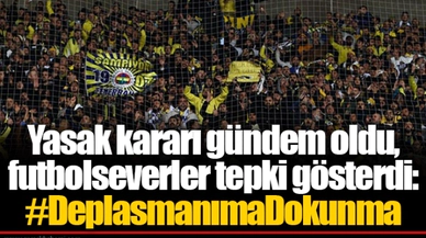 Yasak kararı gündem oldu, futbolseverler tepki gösterdi: #DeplasmanımaDokunma