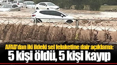 AFAD'dan iki ildeki sel felaketine dair açıklama: 5 kişi öldü, 5 kişi kayıp