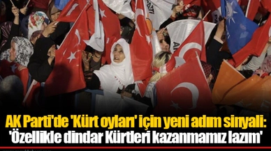 AK Parti'de 'Kürt oyları' için yeni adım sinyali: 'Özellikle dindar Kürtleri kazanmamız lazım'