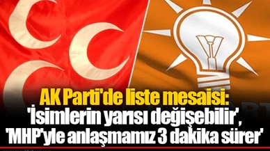 AK Parti'de liste mesaisi: 'İsimlerin yarısı değişebilir', 'MHP'yle anlaşmamız 3 dakika sürer'