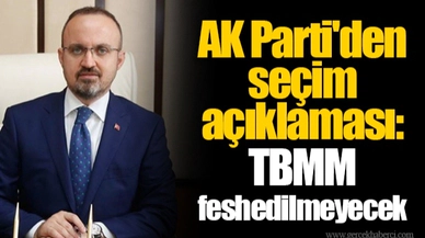 AK Parti'den seçim açıklaması: TBMM feshedilmeyecek