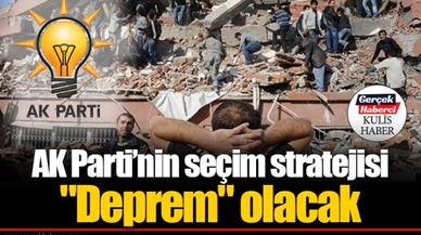 AK Parti’nin seçim stratejisi "Deprem" olacak