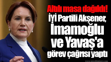 Altılı masa dağıldı! İYİ Partili Akşener, İmamoğlu ve Yavaş'a  görev çağrısı yaptı