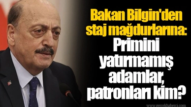 Bakan Bilgin'den staj mağdurlarına: Primini yatırmamış adamlar, patronları kim?