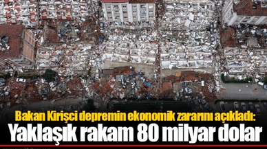 Bakan Kirişci depremin ekonomik zararını açıkladı: Yaklaşık rakam 80 milyar dolar