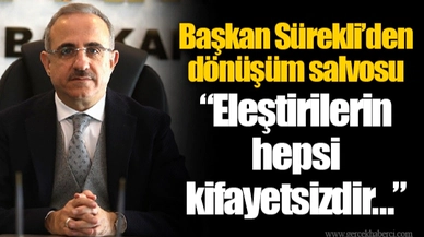 Başkan Sürekli’den dönüşüm salvosu “Eleştirilerin hepsi kifayetsizdir…”