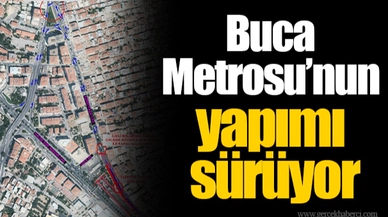 Buca Metrosu’nun yapımı sürüyor