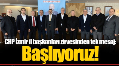 CHP İzmir il başkanları zirvesinden tek mesaj:  Başlıyoruz!