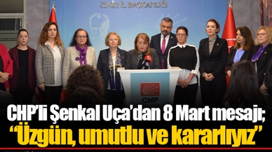 CHP’li Şenkal Uça’dan 8 Mart mesajı; “Üzgün, umutlu ve kararlıyız”