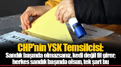 CHP'nin YSK Temsilcisi: Sandık başında olmazsanız, kedi değil fil girer; herkes sandık başında olsun, tek şart bu
