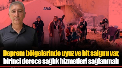 Deprem bölgelerinde uyuz ve bit salgını var, birinci derece sağlık hizmetleri sağlanmalı