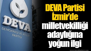 DEVA Partisi İzmir'de milletvekilliği adaylığına yoğun ilgi
