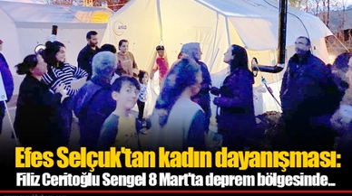  Efes Selçuk'tan kadın dayanışması: Filiz Ceritoğlu Sengel 8 Mart'ta deprem bölgesinde...