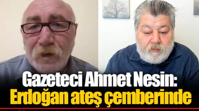 Gazeteci Ahmet Nesin: Erdoğan ateş çemberinde