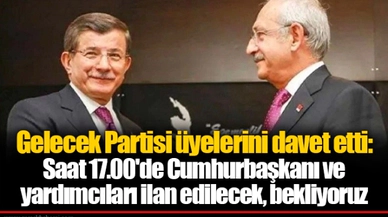 Gelecek Partisi üyelerini davet etti: Saat 17.00'de Cumhurbaşkanı ve yardımcıları ilan edilecek, bekliyoruz
