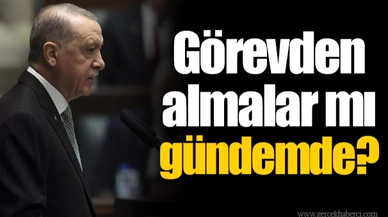 Görevden almalar mı gündemde?