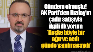 Gündem olmuştu! AK Parti'den Kızılay'ın çadır satışıyla ilgili ilk yorum 'Keşke böyle bir ağır ve acılı günde yapılmasaydı'