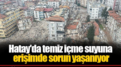 Hatay'da temiz içme suyuna erişimde sorun yaşanıyor