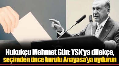 Hukukçu Mehmet Gün: YSK'ya dilekçe, seçimden önce kurulu Anayasa'ya uydurun