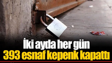 İki ayda her gün 393 esnaf kepenk kapattı