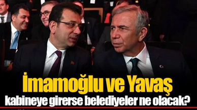 İmamoğlu ve Yavaş kabineye girerse belediyeler ne olacak?