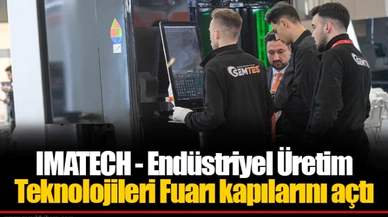 IMATECH - Endüstriyel Üretim Teknolojileri Fuarı kapılarını açtı