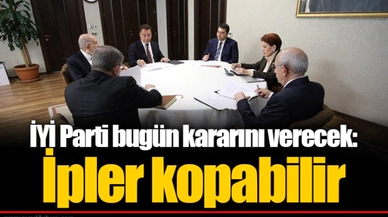 İYİ Parti bugün kararını verecek: İpler kopabilir