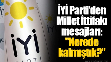İYİ Parti'den Millet İttifakı mesajları: "Nerede kalmıştık?"