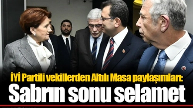 İYİ Partili vekillerden Altılı Masa paylaşımları: Sabrın sonu selamet