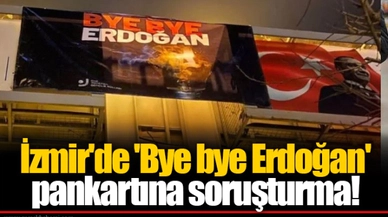 İzmir'de 'Bye bye Erdoğan' pankartına soruşturma!