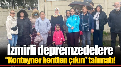 İzmirli depremzedelere “Konteyner kentten çıkın” talimatı!
