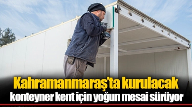 Kahramanmaraş’ta kurulacak konteyner kent için yoğun mesai sürüyor