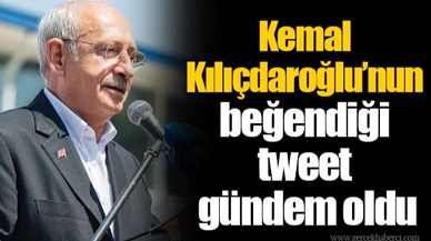 Kemal Kılıçdaroğlu’nun beğendiği tweet gündem oldu