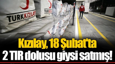 Kızılay, 18 Şubat'ta 2 TIR dolusu giysi satmış!