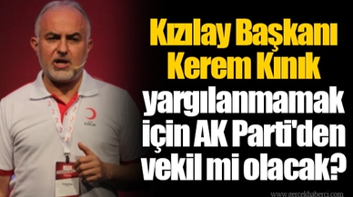 Kızılay Başkanı Kerem Kınık yargılanmamak için AK Parti'den vekil mi olacak?