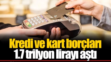 Kredi ve kart borçları 1.7 trilyon lirayı aştı