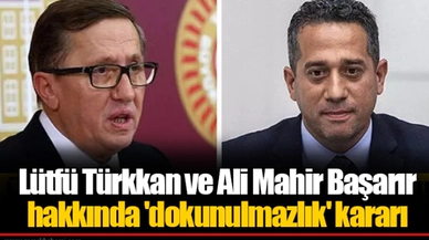 Lütfü Türkkan ve Ali Mahir Başarır hakkında 'dokunulmazlık' kararı