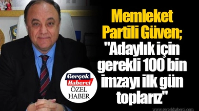 Memleket Partili Güven; "Adaylık için gerekli 100 bin imzayı ilk gün toplarız"