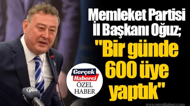 Memleket Partisi İl Başkanı Oğuz; "Bir günde 600 üye yaptık"